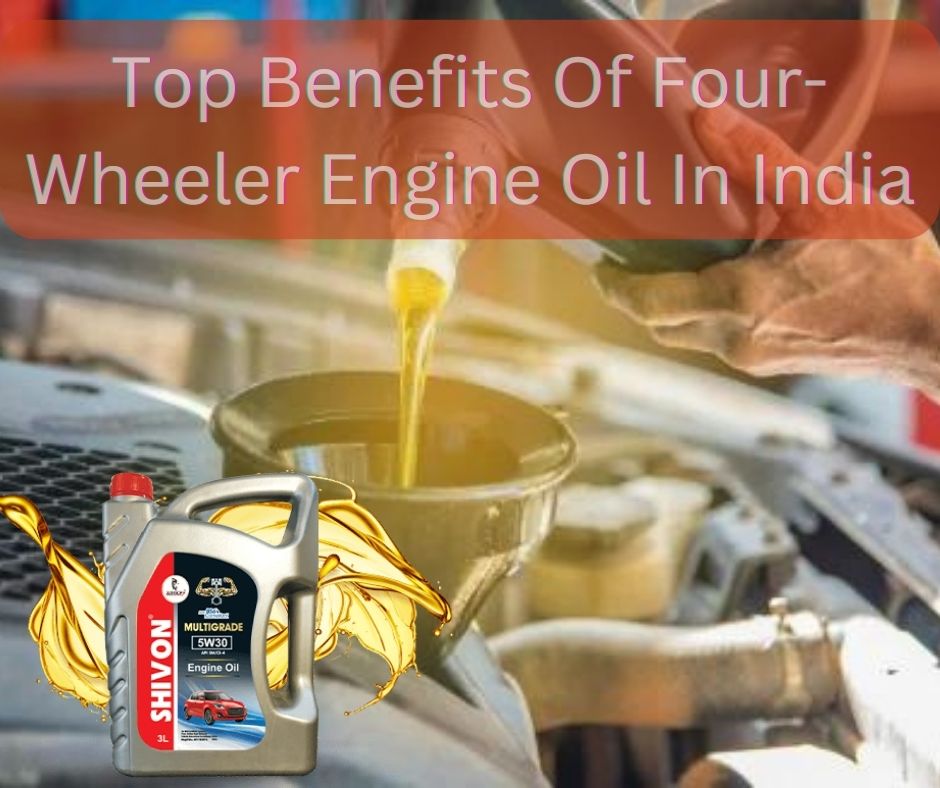  Top Benefits Of Four Wheeler Engine Oil In Gujarat